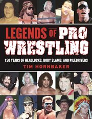 Legends of pro wrestling : 150 years of headlocks, body slams, and piledrivers cover image cdn