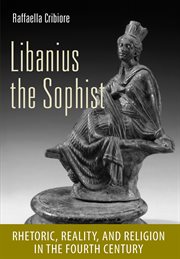 Libanius the sophist : rhetoric, reality, and religion in the fourth century cover image cdn