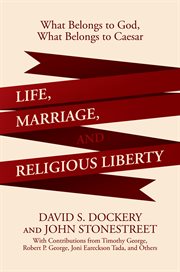 Life, marriage, and religious liberty : what belongs to God, what belongs to Caesar cover image cdn