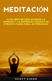 Meditaci̤n. C̤mo Meditar para Eliminar la Ansiedad y la Depresi̤n (Tčnicas de Consciencia Plena para Todos) cover image cdn