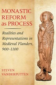 Monastic reform as process : realities and representations in medieval Flanders, 900-1100 cover image cdn