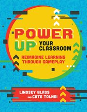 Power up your classroom : reimagine learning through gameplay cover image cdn