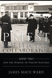 Priest, politician, collaborator : Jozef Tiso and the making of fascist Slovakia cover image cdn