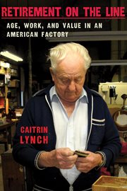 Retirement on the line : age, work, and value in an American factory cover image cdn