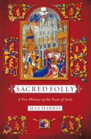 Sacred folly : a new history of the Feast of Fools cover image cdn