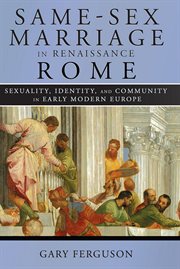 Same-sex marriage in Renaissance Rome : sexuality, identity, and community in early modern Europe cover image cdn
