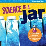Science in a jar : 30 experiments in biology, chemistry, weather, the environment, and more! cover image cdn