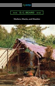 Shelters, shacks, and shanties : the classic guide to building wilderness shelters cover image cdn