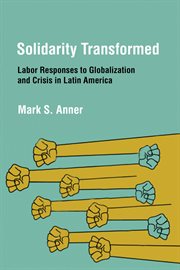 Solidarity transformed : labor responses to globalization and crisis in Latin America cover image cdn
