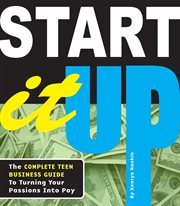 Start it up : the complete teen business guide to turning your passions into pay cover image cdn