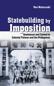 Statebuilding by imposition : resistance and control in colonial Taiwan and the Philippines cover image cdn