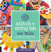 Stitch and string lab for kids. 40+ Creative Projects to Sew, Embroider, Weave, Wrap, and Tie cover image cdn