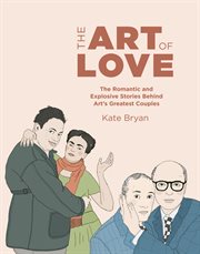 The art of love : the romantic and explosive stories behind art's greatest couples cover image cdn