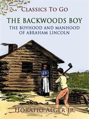 The backwoods boy or the boyhood and manhood of abraham lincoln cover image cdn