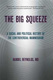 The big squeeze : a social and political history of the controversial mammogram cover image cdn