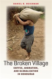 The broken village : coffee, migration, and globalization in Honduras cover image cdn