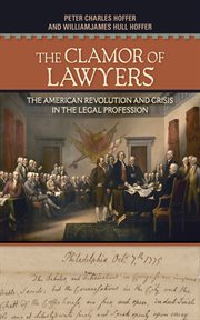 The clamor of lawyers : the American Revolution and crisis in the legal profession cover image cdn