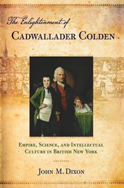 The Enlightenment of Cadwallader Colden : empire, science, and intellectual culture in British New York cover image cdn