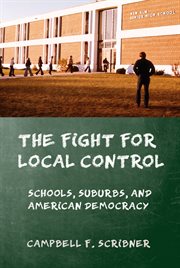 The fight for local control : schools, suburbs, and American democracy cover image cdn