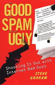 The good, the spam, and the ugly : shooting it out with Internet bad boys cover image cdn