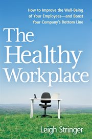 The healthy workplace : how to improve the well-being of your employees--and boost your company's bottom line cover image cdn