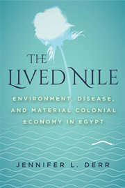 The lived Nile : environment, disease, and material colonial economy in Egypt cover image cdn