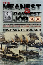 The meanest and "damnest" job : being the Civl War exploits and civilian accomplishments of Colonel Edmund Winchester Rucker during and after the war cover image cdn