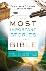 The most important stories of the Bible : understanding God's word through the stories it tells cover image cdn