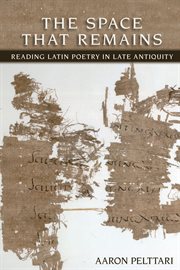 The space that remains : reading Latin poetry in late antiquity cover image cdn