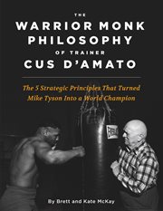 The warrior monk philosophy of trainer cus d'amato. The 5 Strategies Turned Mike Tyson Into a World Champion cover image cdn
