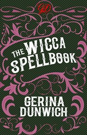 The wicca spellbook : a witch's collection of wiccan spells, potions, and recipes cover image cdn