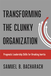 Transforming the clunky organization : pragmatic leadership skills for breaking inertia cover image cdn