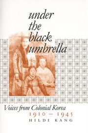 Under the black umbrella : voices from colonial Korea, 1910-1945 cover image cdn