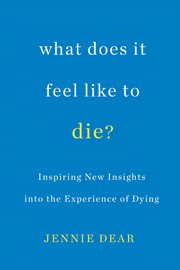 What does it feel like to die? : inspiring new insights into the experience of dying cover image cdn