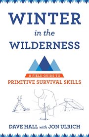 Winter in the wilderness : a field guide to primitive survival skills cover image cdn