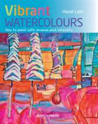 Vibrant watercolours : how to paint with drama and intensity cover image