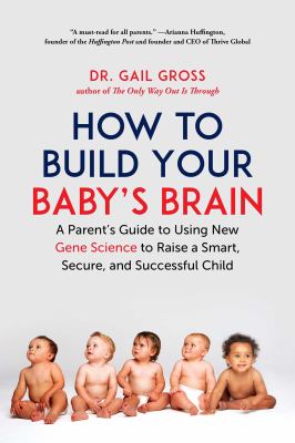 How to build your baby's brain : a parent's guide to using new gene science to raise a smart, secure, and successful child  cover image cdn