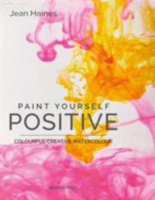 Paint yourself positive : colourful creative watercolour  cover image cdn