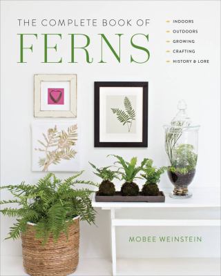 The complete book of ferns : indoors -- outdoors -- growing -- crafting -- history & lore  cover image cdn
