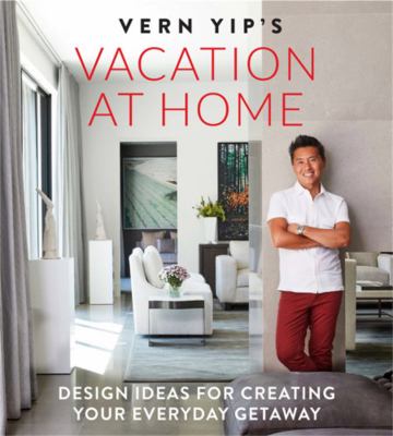 Vern Yip's vacation at home : design ideas for creating your everyday getaway  cover image cdn
