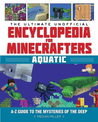 The ultimate unofficial encyclopedia for Minecrafters : aquatic : an A-Z guide to the mysteries of the deep  cover image cdn