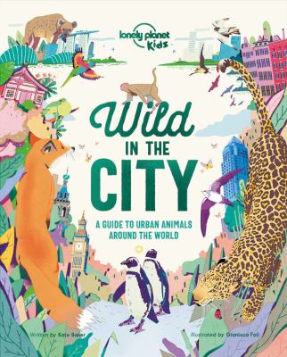 Wild in the city : a guide to urban animals around the world  cover image cdn