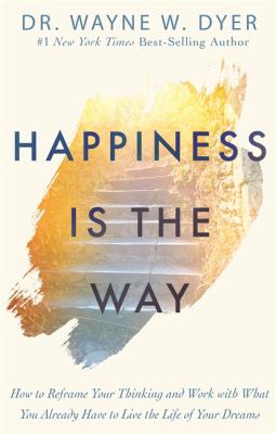 Happiness is the way : how to reframe your thinking and work with what you already have to live the life of your dreams  cover image cdn