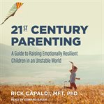 21st century parenting : a guide to raising emotionally resilient children in an unstable world cover image cdn