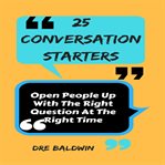 25 conversation starters. Open People up with the Right Question at the Right Time cover image cdn