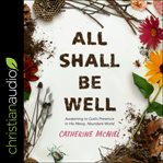 All shall be well : awakening to God's presence in his messy, abundant world cover image cdn