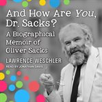 And how are you, Dr. Sacks? : a biographical memoir of Oliver Sacks cover image cdn