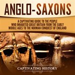 Anglo-saxons. A Captivating Guide to the People Who Inhabited Great Britain from the Early Middle Ages cover image cdn