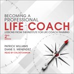 Becoming a professional life coach : lessons from the institute of life coach training, 2nd edition cover image cdn