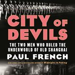 City of devils : the two men who ruled the underworld of old Shanghai cover image cdn